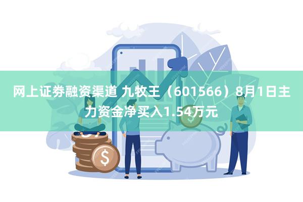 网上证劵融资渠道 九牧王（601566）8月1日主力资金净买入1.54万元