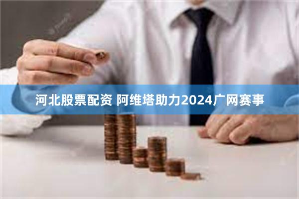 河北股票配资 阿维塔助力2024广网赛事