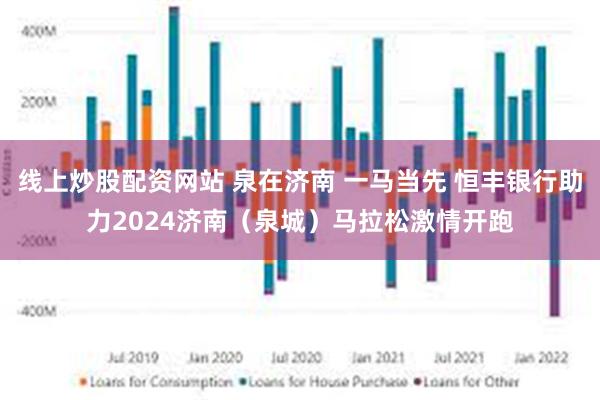 线上炒股配资网站 泉在济南 一马当先 恒丰银行助力2024济南（泉城）马拉松激情开跑